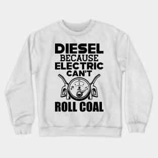 Diesel because electric can't roll coal Crewneck Sweatshirt